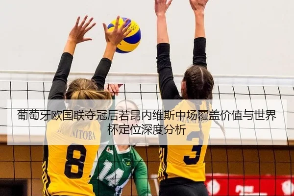 葡萄牙欧国联夺冠后若昂内维斯中场覆盖价值与世界杯定位深度分析